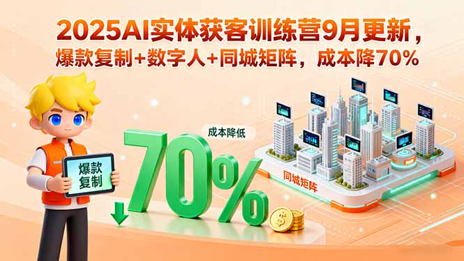 2025AI实体获客训练营9月更新，爆款复制+数字人+同城矩阵，成本降70%-微众资源