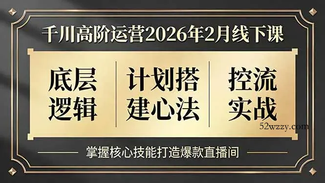 千川高阶运营2026年2月线下课，底层逻辑、计划搭建心法、控流实战，掌握核心技能打造爆款直播间-微众资源