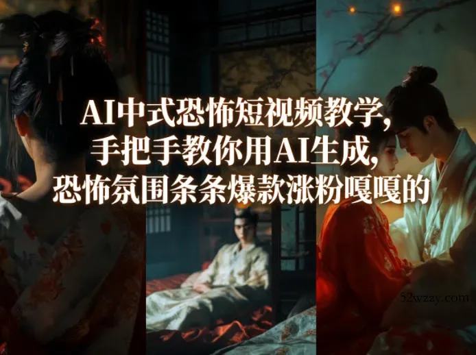AI中式恐怖短视频教学，手把手教你用AI生成，恐怖氛围条条爆款涨粉嘎嘎的-微众资源