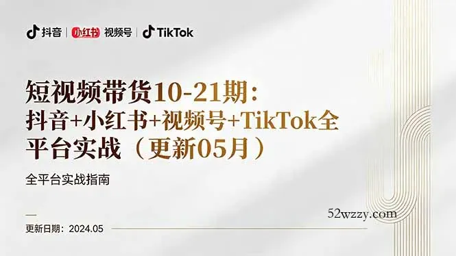 短视频带货10-21期：抖音+小红书+视频号+TikTok全平台实战(更新05月-微众资源