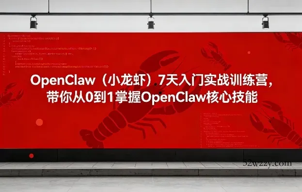 OpenClaw(小龙虾)7天入门实战训练营，带你从0到1掌握OpenClaw核心技能-微众资源