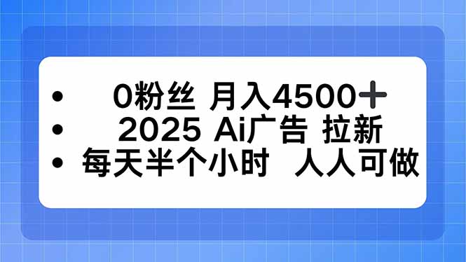 0粉丝 月入4500+，2025AI广告拉新，每天半个小时 人人可做-微众资源