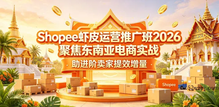 Shopee虾皮运营推广班2026，聚焦东南亚电商实战，助进阶卖家提效增量-微众资源