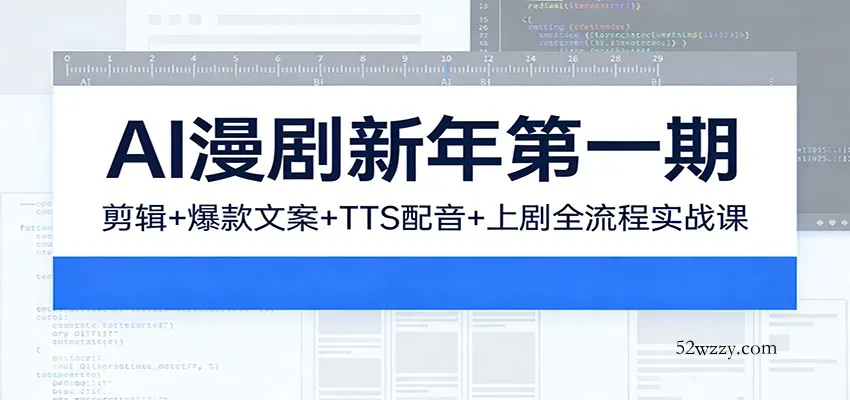 AI漫剧新年第一期：剪辑/爆款文案/TTS配音/上剧全流程实战课-微众资源