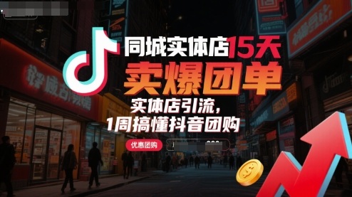 同城实体店15天卖爆团单，实体店引流，1周搞懂抖音团购-微众资源