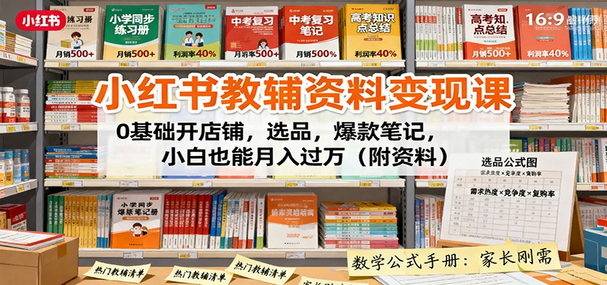 小红书教辅资料变现课：0基础开店铺，选品，爆款笔记，小白也能月入过万(附资料)-微众资源