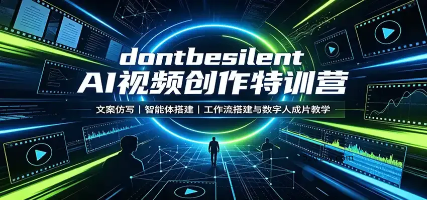 dontbesilent AI视频创作特训营：文案仿写，智能体搭建，工作流搭建与数字人成片教学-微众资源