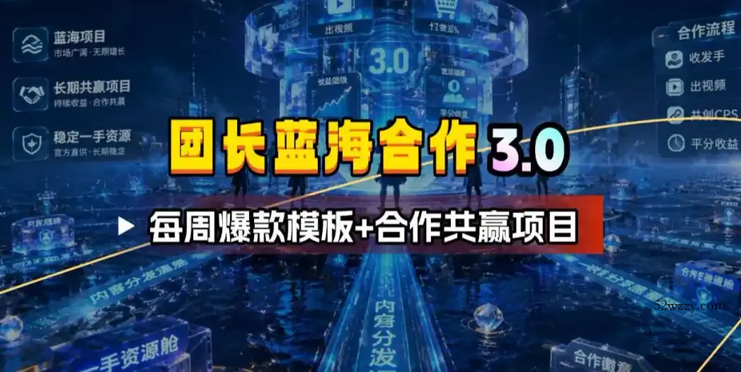 团长蓝海合作3.0,每周爆款模板+合作共赢项目