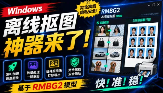Windows离线抠图神器来了！支持批量抠图+证件照排版打印，基于RMBG2模型，GPU加速方块AI抠图-微众资源
