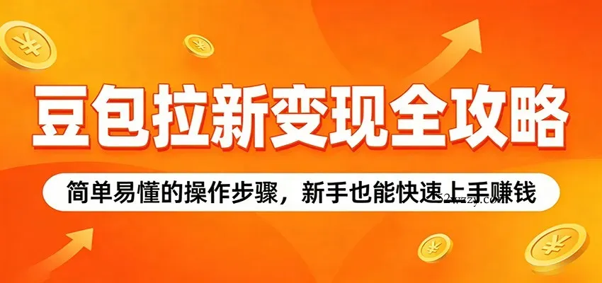 豆包拉新变现全攻略：简单易懂的操作步骤，新手也能快速上手赚钱-微众资源