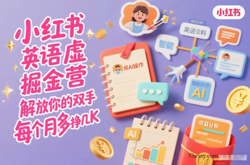小红书英语虚拟资料掘金营，纯AI操作，解放你的双手，每个月多挣几K-微众资源