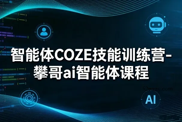 智能体COZE技能训练营-攀哥ai智能体课程-微众资源