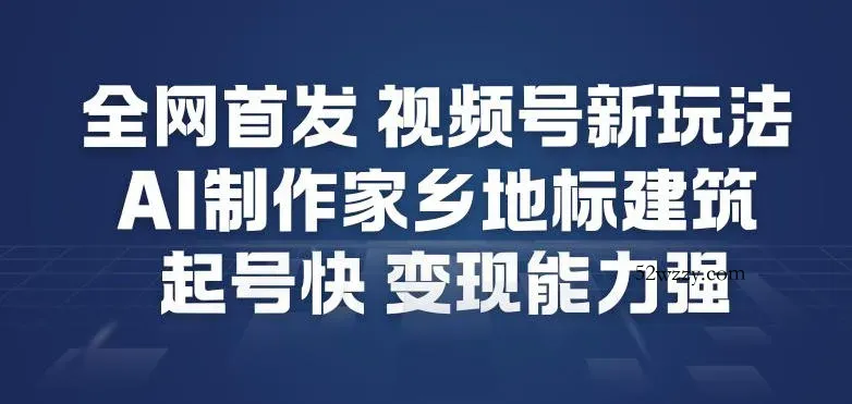 全网首发，视频号新玩法，AI制作家乡地标建筑，起号快，变现能力强-微众资源