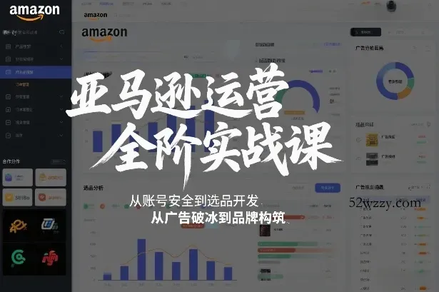 亚马逊运营全阶实战课，从账号安全到选品开发，从广告破冰到品牌构筑(更新2026)-微众资源