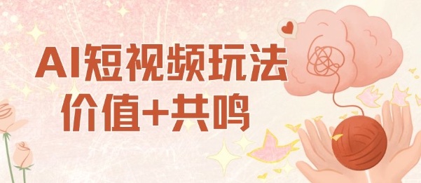 AI短视频玩法，价值+共鸣玩法，单号每天收益7张小白可玩，操作简单-微众资源