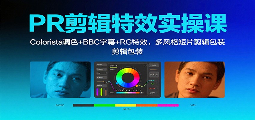 PR剪辑特效实操课：Colorista调色+BBC字幕+RG特效，多风格短片剪辑包装-微众资源