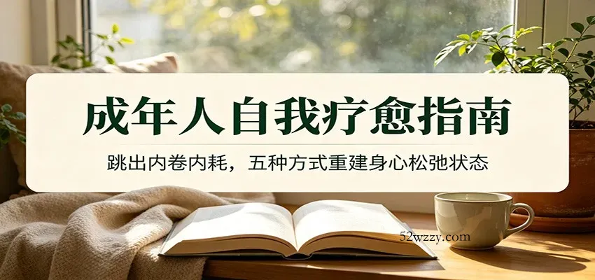 成年人自我疗愈指南：跳出内卷内耗，五种方式重建身心松弛状态-微众资源