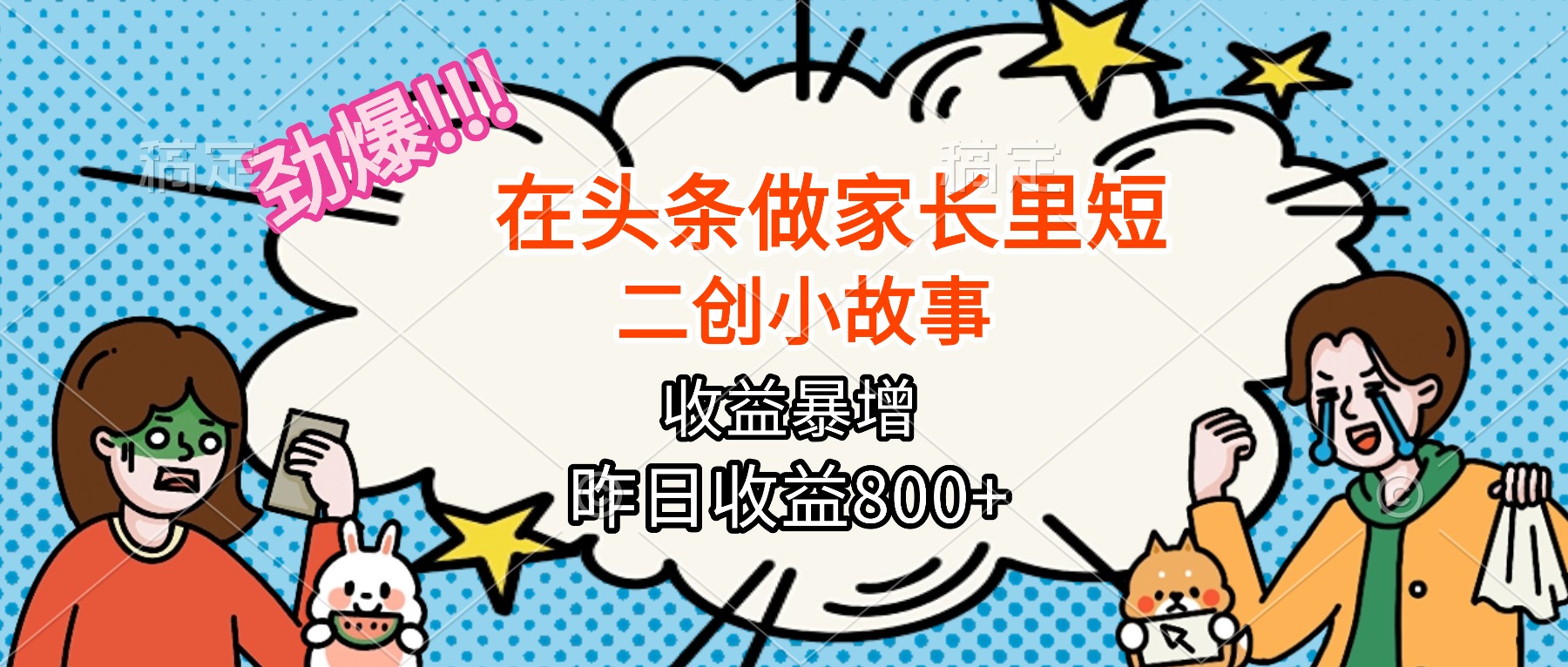 【劲爆】在头条做家长里短二创小故事，收益暴增，月入2W+-微众资源