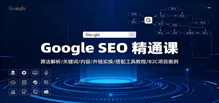 Google SEO 精通课：算法解析/关键词/内容/外链实操/搭配工具教程/B2C项目案例-微众资源