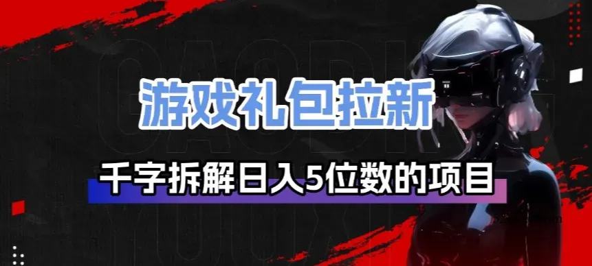 游戏礼包拉新_千字拆解日入5位数的项目逻辑-微众资源