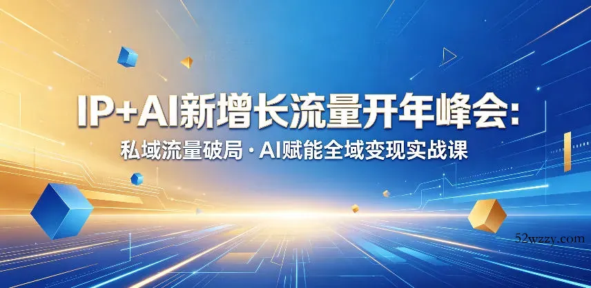 IP+AI新增长流量开年峰会:私域流量破局・AI赋能全域变现实战课