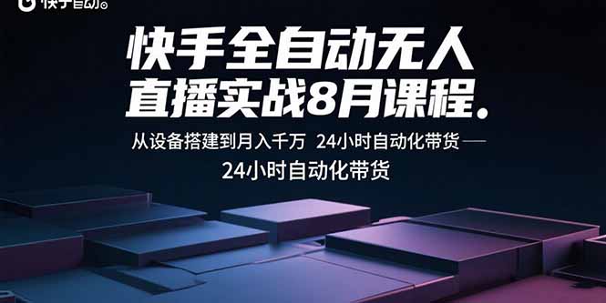快手全自动无人直播实战8月课程：从设备搭建到月入千万 24小时自动化带货-微众资源