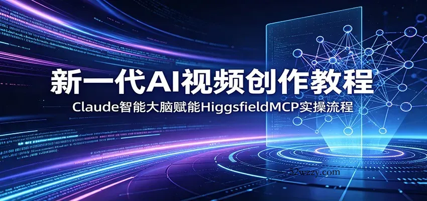 新一代AI视频创作教程：Claude智能大脑赋能，HiggsfieldMCP实操流程-微众资源