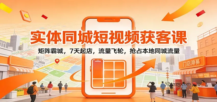 实体同城短视频获客课：矩阵霸城，7天起店，流量飞轮，抢占本地同城流量-微众资源