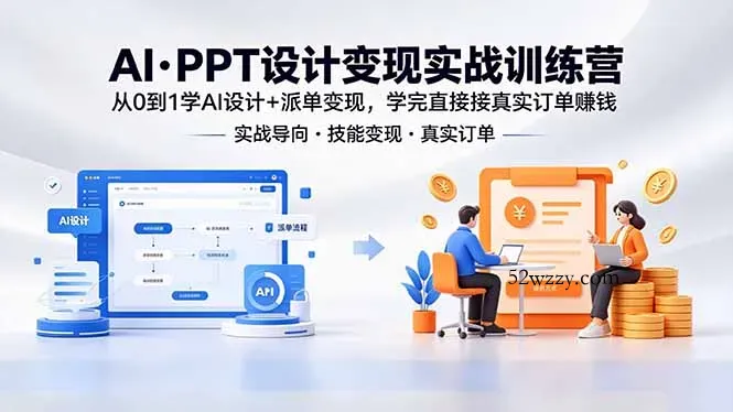 AI·PPT设计变现实战训练营，从0到1学AI设计+派单变现，学完直接接真实订单赚钱-微众资源