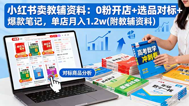 小红书卖教辅资料：0粉开店+选品对标+爆款笔记，单店月入1.2w(附教辅资料-微众资源