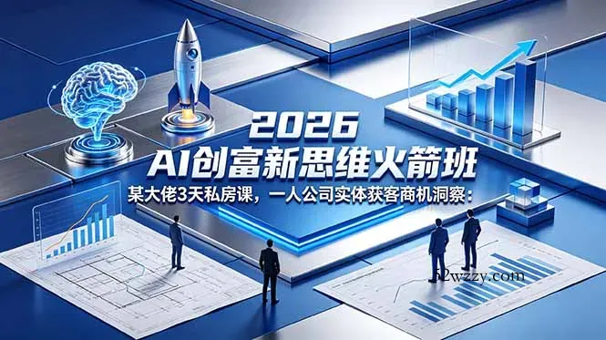 2026 AI 创富新思维火箭班：某大佬3天私房课，一人公司实体获客商机洞察-微众资源
