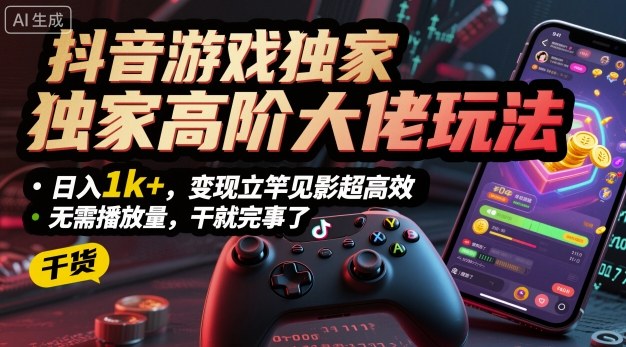 抖音游戏独家高阶大佬玩法，日入1k+，变现立竿见影超高效，无需播放量，干就完事了【揭秘】-微众资源