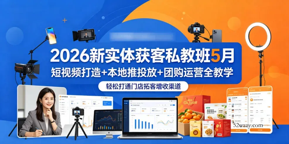 2026新实体获客私教班5月，短视频打造+本地推投放+团购运营全教学，轻松打通门店拓客增收渠道-微众资源