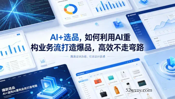 AI+选品，如何利用AI重构业务流打造爆品，高效不走弯路-微众资源