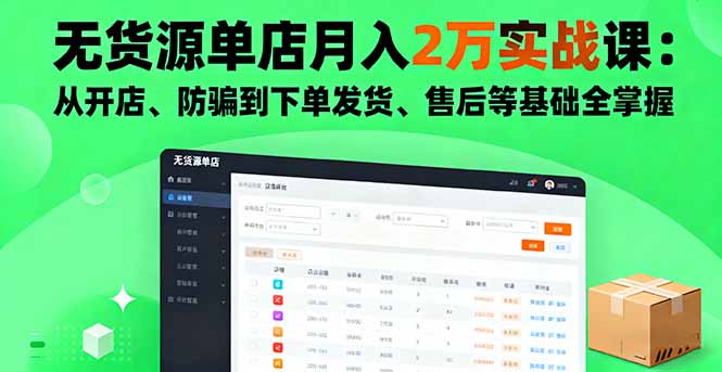 无货源单店月入2万实战课：从开店、防骗到下单发货、售后等基础全掌握-微众资源