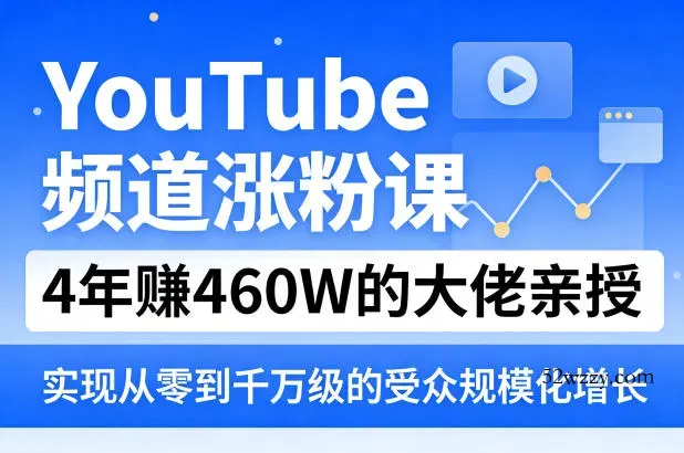 YouTube频道涨粉课，4年賺460W的大佬亲授，实现从零到千万级的受众规模化增长-微众资源
