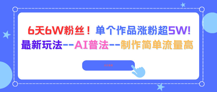 6天6W粉丝！单个作品涨粉超5W!最新玩法–AI普法–制作简单流量高-微众资源