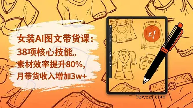 女装AI图文带货课：38项核心技能，素材效率提升80%，月带货收入增加3w+-微众资源