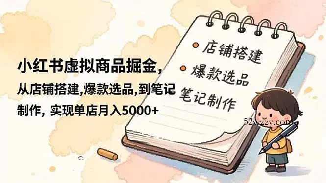 小红书虚拟商品掘金，从店铺搭建,爆款选品,到笔记制作，实现单店月入5000+-微众资源
