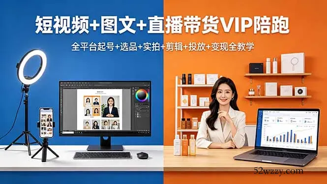 短视频+图文+直播带货VIP陪跑，全平台起号+选品+实拍+剪辑+投放+变现全教学-微众资源