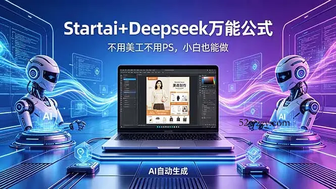 AI自动做电商详情页：Startai+Deepseek万能公式，不用美工不用PS，小白也能做-微众资源